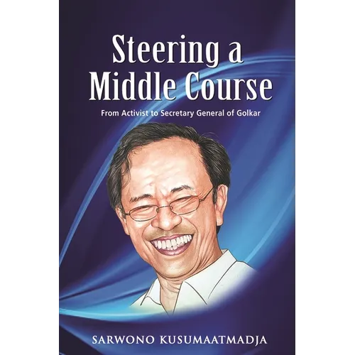 Steering a Middle Course: From Activist to Secretary General of Golkar - Hardcover