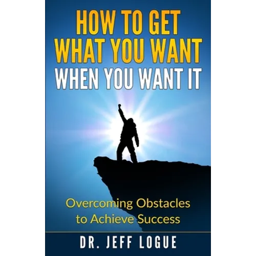 How To Get What You Want When You Want It: Overcoming Obstacles to Achieve Success - Paperback