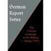 German Report Series: THE GERMAN CAMPAIGN IN THE BALKANS (Spring 1941) - Hardcover