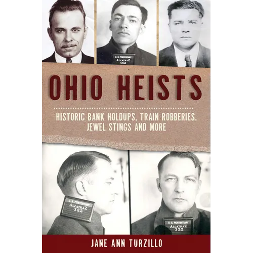 Ohio Heists: Historic Bank Holdups, Train Robberies, Jewel Stings and More - Paperback