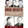 Ohio Heists: Historic Bank Holdups, Train Robberies, Jewel Stings and More - Paperback