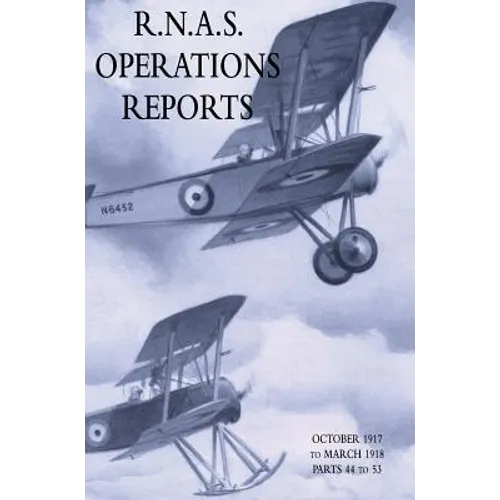 R.N.A.S. Operations Reports: November 1915 To March 1918 Parts 44 to 53 - Hardcover