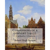 Confessions of a convert (1913). By: Robert Hugh Benson: (Original Classics) - Paperback