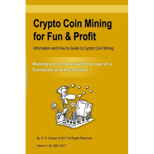 Crypto Coin Mining for Fun & Profit: Information and How to Guide to Cyrpto Coin Mining. Making Extra Money with the Use of the Internet and a Compute - Paperback