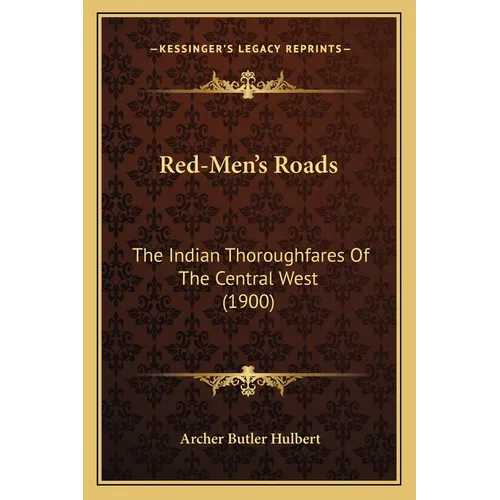 Red-Men's Roads: The Indian Thoroughfares Of The Central West (1900) - Paperback