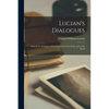 Lucian's Dialogues: Namely the Dialogues of the Gods, of the Sea-gods, and of the Dead - Paperback