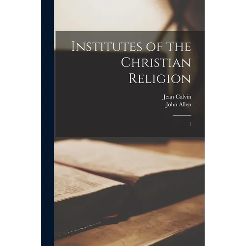 Institutes of the Christian Religion: 1 - Paperback