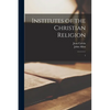 Institutes of the Christian Religion: 1 - Paperback