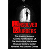Unsolved Murders: The Amazing Accounts And Horrific Stories Of The Worlds Most Well Known Unsolved Murders, Murder Mysteries And Unsolved Crimes - Paperback
