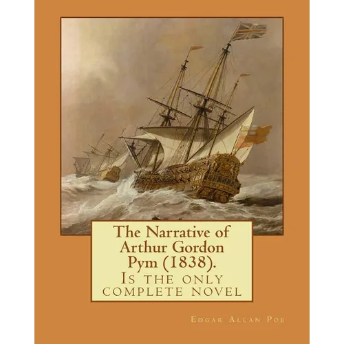 The Narrative of Arthur Gordon Pym (1838). By: Edgar Allan Poe: The Narrative of Arthur Gordon Pym of Nantucket (1838) is the only complete novel writ - Paperback