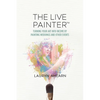 The Live Painter: Turning Your Art Into Income by Painting Weddings and Other Events - Paperback