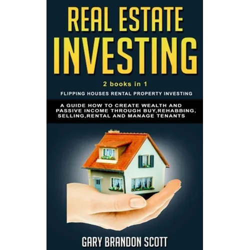 Real Estate Investing: This Book Contains Flipping Houses + Rental Property Investing. A Guide How to Create Wealth and Passive Income throug - Paperback