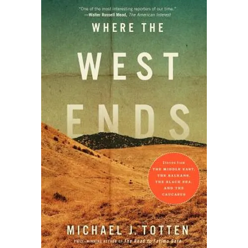 Where the West Ends: Stories from the Middle East, the Balkans, the Black Sea, and the Caucasus - Paperback