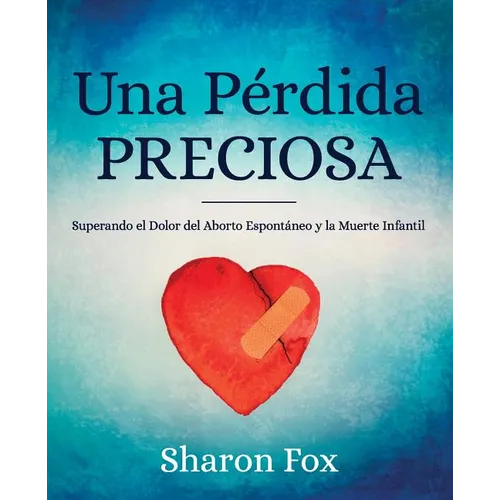 Una Perdida Preciosa: Superando el Dolor del Aborto Espontaneo y la Muerte Infantil - Paperback