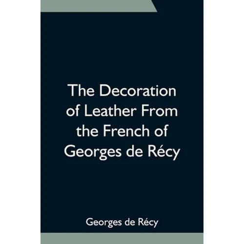 The Decoration Of Leather From The French Of Georges De Récy - Paperback