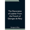 The Decoration Of Leather From The French Of Georges De Récy - Paperback