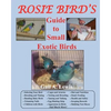Rosie Bird's Guide to Small Exotic Birds: Bird Care Extraordinaire - Paperback