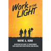Work in the Light: An Interactive Guide to Transforming your Career with New Purpose and Meaning - Paperback