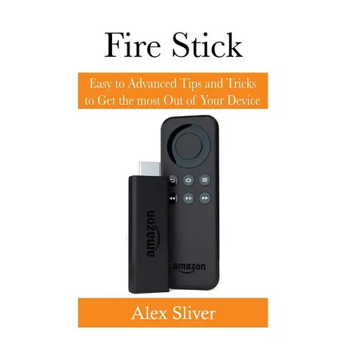 Fire Stick: Easy to Advanced Tips and Tricks to Get the most Out of Your Device - Paperback
