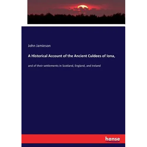 A Historical Account of the Ancient Culdees of Iona,: and of their settlements in Scotland, England, and Ireland - Paperback