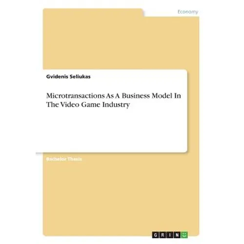 Microtransactions As A Business Model In The Video Game Industry - Paperback