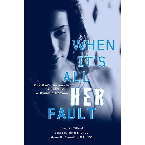 When It's All Her Fault: One Man's Journey From A Dead To A Dynamic Marriage - Paperback