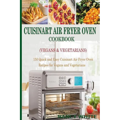 Cuisinart Air Fryer Oven Cookbook (Vegans & Vegetarians): 150 Quick & Easy Cuisinart Air Fryer Oven Recipes for Vegans and Vegetarian - Paperback