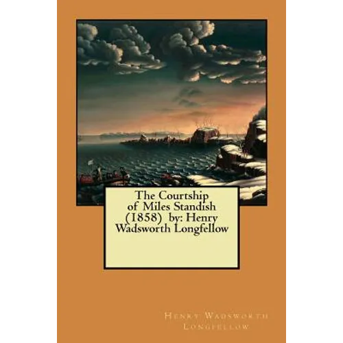 The Courtship of Miles Standish (1858) by: Henry Wadsworth Longfellow - Paperback