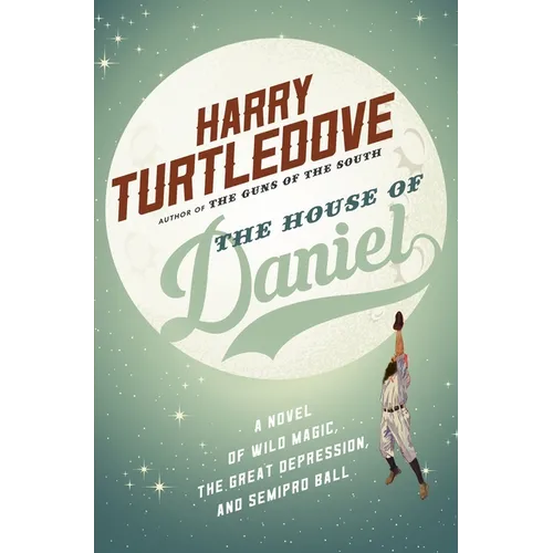 The House of Daniel: A Novel of Wild Magic, the Great Depression, and Semipro Ball - Paperback