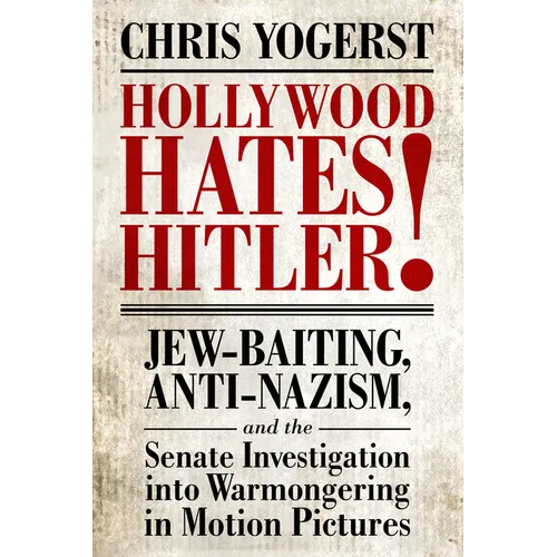 Hollywood Hates Hitler!: Jew-Baiting, Anti-Nazism, and the Senate Investigation Into Warmongering in Motion Pictures - Paperback