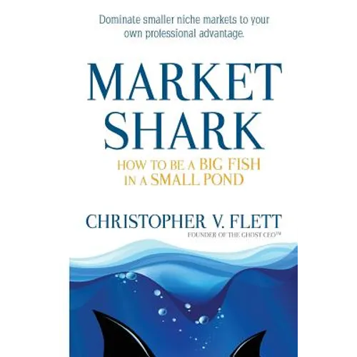 Market Shark: How to be a Big Fish in a Small Pond - Paperback