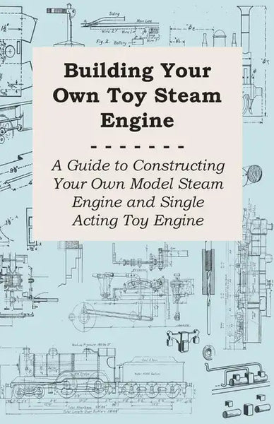 Building Your own Toy Steam Engine - A Guide to Constructing Your own Model Steam Engine and Single Acting Toy Engine - Paperback