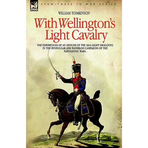 With Wellington's Light Cavalry - the experiences of an officer of the 16th Light Dragoons in the Peninsular and Waterloo campaigns of the Napoleonic - Hardcover