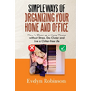 Simple Ways of Organizing Your Home and Office: How to Clean up a Messy House without Stress, De-Clutter and Live a Clutter-free Life - Paperback