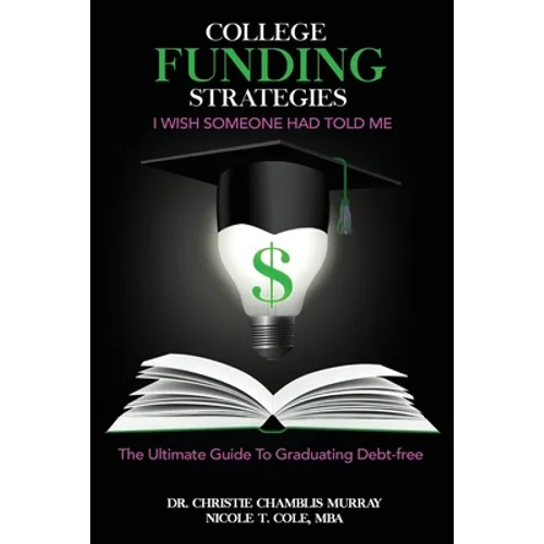 College Funding Strategies I Wish Someone Had Told Me: The Ultimate Guide to Graduating Debt-Free - Paperback