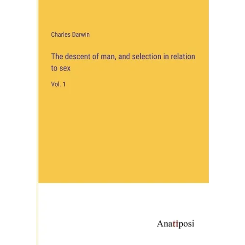 The descent of man, and selection in relation to sex: Vol. 1 - Paperback