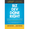 Biz Dev Done Right: Demystifying the Sales Process and Achieving the Results You Want - Hardcover