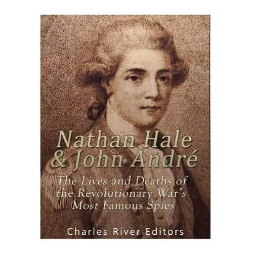 Nathan Hale and John André: The Lives and Deaths of the Revolutionary War's Most Famous Spies - Paperback