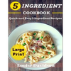 5 Ingredient Cookbook ***Large Print Edition***: Quick and Easy 5 Ingredient Recipes: 5 Ingredients timesaving recipes including healthy breakfast, be - Paperback