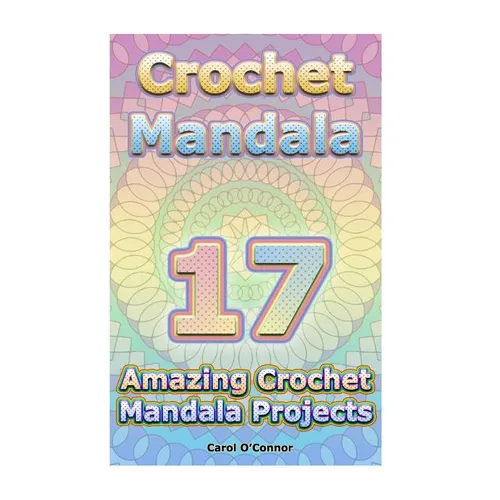 Crochet Mandala: 17 Amazing Crochet Mandala Projects: (Crochet Mandala Patterns, Crochet for Beginners) - Paperback