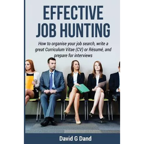 Effective Job Hunting: How to organise your job search, write a great Curriculum Vitae (CV) or Résumé, and prepare for interview - Paperback