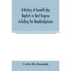 A history of Seventh day Baptists in West Virginia including the Woodbridgetown and Salemville churches in Pennsylvania and the Shrewsbury church in N - Paperback