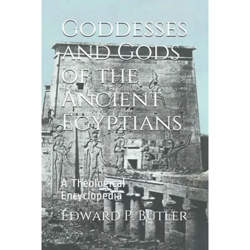 Goddesses and Gods of the Ancient Egyptians: A Theological Encyclopedia - Paperback