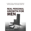 Real Personal Growth for Men: A Practical Guide on Personal Development for Men Over 30 - Paperback