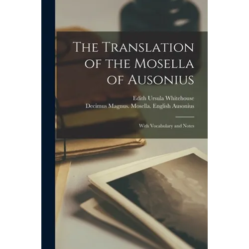 The Translation of the Mosella of Ausonius: With Vocabulary and Notes - Paperback