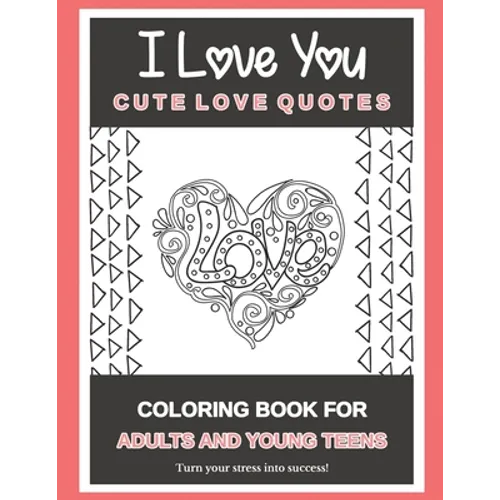I Love You Cute Love Quotes: Coloring Book For Adults And Young Teens Turn your stress into success! - Paperback