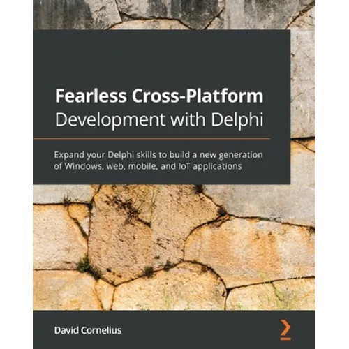 Fearless Cross-Platform Development with Delphi: Expand your Delphi skills to build a new generation of Windows, web, mobile, and IoT applications - Paperback