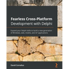 Fearless Cross-Platform Development with Delphi: Expand your Delphi skills to build a new generation of Windows, web, mobile, and IoT applications - Paperback