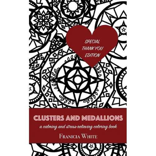 Clusters and Medallions: A Calming and Stress-Relieving Coloring Book (SPECIAL THANK YOU EDITION) - Paperback