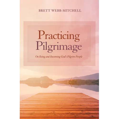 Practicing Pilgrimage: On Being and Becoming God's Pilgrim People - Paperback